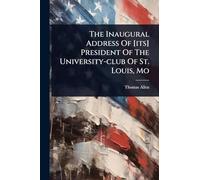 The Inaugural Address Of [its] President Of The University-club Of St. Louis, Mo
