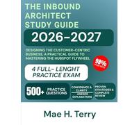 The Inbound Architect Study Guide 2026-2027: Designing the Customer-Centric Business, A Practical Guide to Mastering the HubSpot Flywheel