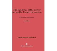 The Incidence of the Terror during the French Revolution: A Statistical Interpretation: 8 (Harvard Historical Monographs)