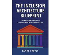 The Inclusion Architecture Blueprint: A Seven Pillar Strategy for Transforming Workplace Culture