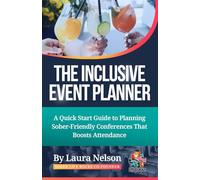 THE INCLUSIVE EVENT PLANNER: A Quick Guide to Planning Sober - Friendly Conferences That Boost Attendance