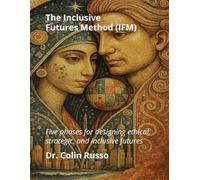 The Inclusive Futures Method (IFM): Five Phases for Designing Ethical, Strategic, and Inclusive Futures