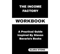 The Income Factory Workbook: A Practical Guide Inspired By Steven Bavaria’s Book