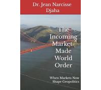 The Incoming Market-Made World Order: When Markets Now Shape Geopolitics
