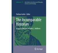 The Incomparable Historian: Essays in Memory of John L. Heilbron