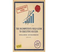 The Incompetent's Field Guite to: Executive Success