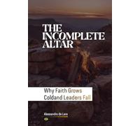 The Incomplete Altar: Why Faith Grows Cold and Leaders Fall