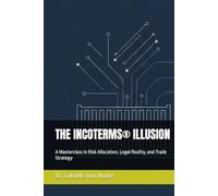 THE INCOTERMS® ILLUSION: A Masterclass in Risk Allocation, Legal Reality, and Trade Strategy