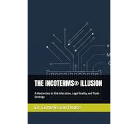 THE INCOTERMS® ILLUSION: A Masterclass in Risk Allocation, Legal Reality, and Trade Strategy
