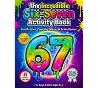 The Incredible 67 Activity Book For Kids: An Amazing Birthday, Easter & Holiday Gift - Exciting 6-7 Themed Games, Facts & Brain Boosters
