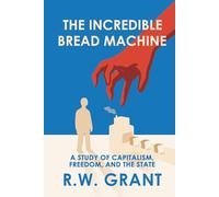 The Incredible Bread Machine: A Study of Capitalism, Freedom, and the State