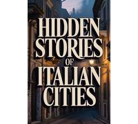 The Incredible Hidden Stories of Italian Cities