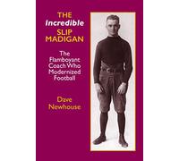 The Incredible Slip Madigan: The Flamboyant Coach Who Modernized Football