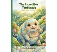 The Incredible Tardigrade: A Chapter Book For Young Explorers