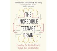 The Incredible Teenage Brain: Everything You Need to Know to Unlock Your Teen's Potential