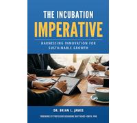 The Incubation Imperative: Harnessing Innovation For Sustainable Growth
