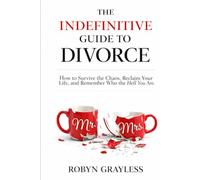 The Indefinitive Guide to Divorce: How to Survive the Chaos, Reclaim Your Life, and Remember Who the Hell You Are.