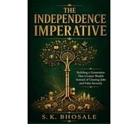 The Independence Imperative: Building a Generation That Creates Wealth Instead of Chasing Jobs and False Security