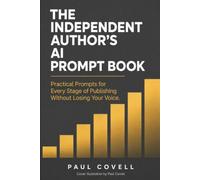 THE INDEPENDENT AUTHOR’S AI PROMPT BOOK: Practical Prompts for Every Stage of Publishing Without Losing Your Voice