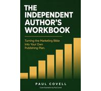 THE INDEPENDENT AUTHOR’S WORKBOOK: Turning the Marketing Bible Into Your Own Publishing Plan