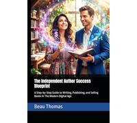 The Independent Author Success Blueprint: A Step-by-Step Guide to Writing, Publishing, and Selling Books In The Modern Digital Age