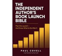 The Independent Author's Book Launch Bible: Plan the Launch, And Know What to Do After It