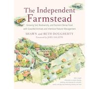 The Independent Farmstead: Growing Soil, Biodiversity, and Nutrient-Dense Food with Grassfed Animals and Intensive Pasture Management