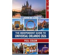 The Independent Guide to Universal Orlando 2026 (Full Color): Your Easy Handbook for Saving Time, Spending Less, and Enjoying Every Ride, Show & Attraction