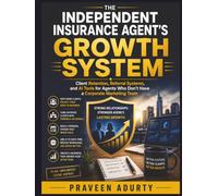 The Independent Insurance Agent's Growth System: Client Retention, Referral Systems, and AI Tools for Agents Who Don't Have a Corporate Marketing Team