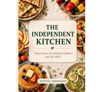 The Independent Kitchen: Simple Recipes for Building Confidence and Life Skills