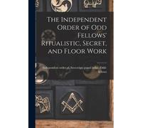 The Independent Order of Odd Fellows' Ritualistic, Secret, and Floor (Tascabile)