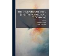 The Independent Whig [by J. Trenchard And T. Gordon]
