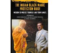 THE INDIAN BLACK MAGIC PROTECTION GUIDE: TOOLS, TECHNIQUES, AND TANTRIC WISDOM TO PROTECT YOURSELF AND YOUR FAMILY.