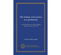 The Indian Civil Service as a Profession. a Lecture Delivered at Trinity College, Dublin, on June 10th, 1903 (Paperback) - Common