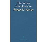 The Indian Club Exercise: With Explanatory Figures and Positions; Photographed From Life; Also, General Remarks on Physical Culture