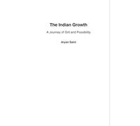 The Indian Growth - A Journey of Grit, Possibility, and National Transformation”: “From Struggle to Supremacy: How India Rose Through Vision, Youth, and Innovation”