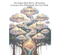 The Indian Mind Matrix - 18 Sanskrit Concepts That Will Change How You Think - Vol 1