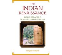The Indian Renaissance, The: India's Rise After A Thousand Years Of Decline: India's Rise After a Thousand Years of Decline