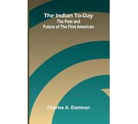 The Indian To-Day: The Past And Future Of The First American