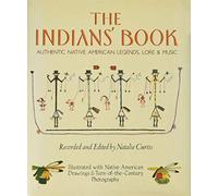 The Indians' Book: An Offering by the American Indians of Indian Lore, Musical and Narrative, to Form a Record of the Songs and Legends of Their Rac