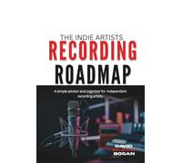 The Indie Artists Recording Roadmap: A simple advisor and organizer for independent artists.