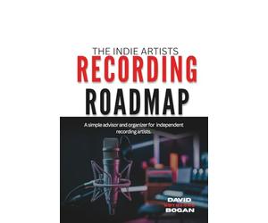 The Indie Artists Recording Roadmap: A simple advisor and organizer for independent artists.