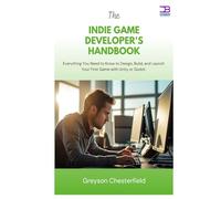 The Indie Game Developer's Handbook: Everything You Need to Know to Design, Build, and Launch Your First Game with Unity or Godot