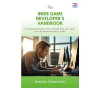 The Indie Game Developer's Handbook: Everything You Need to Know to Design, Build, and Launch Your First Game with Unity or Godot