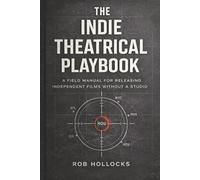 The Indie Theatrical Playbook: A field manual for releasing independent films without a studio