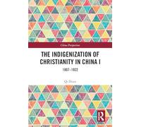 The Indigenization of Christianity in China I: 1807-1922: 1