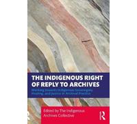 The Indigenous Archives Collec The Indigenous Right of Reply to Arch (Tascabile)