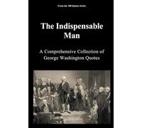 The Indispensable Man: A Comprehensive Collection of George Washington Quotes