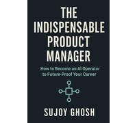 The Indispensable Product Manager: How to become an AI Operator to Future-Proof Your Career