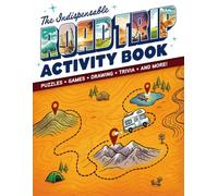 The Indispensable Road Trip Activity Book: 100+ Screen-Free Games, Puzzles, Drawing Activities, Trivia, Scavenger Hunts & Travel Fun for Kids